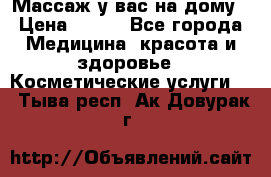 Массаж у вас на дому › Цена ­ 700 - Все города Медицина, красота и здоровье » Косметические услуги   . Тыва респ.,Ак-Довурак г.